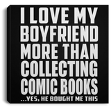 I Love My Boyfriend More Than Collecting Comic Books - Canvas Square