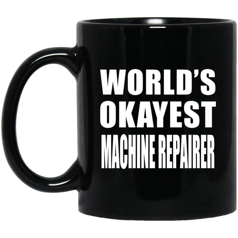 World's Okayest Machine Repairer - 11 Oz Coffee Mug Black