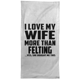 I Love My Wife More Than Felting - Hand Towel