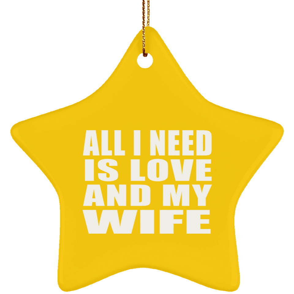 All I Need Is Love And My Wife - Star Ornament