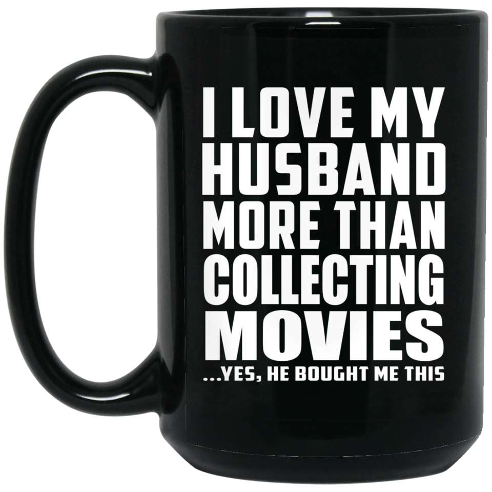 I Love My Husband More Than Collecting Movies - 15 Oz Coffee Mug Black