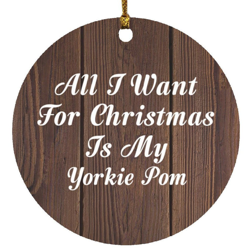 All I Want For Christmas Is My Yorkie Pom - Circle Ornament D