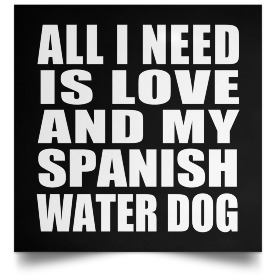 All I Need Is Love And My Spanish Water Dog - Poster Square