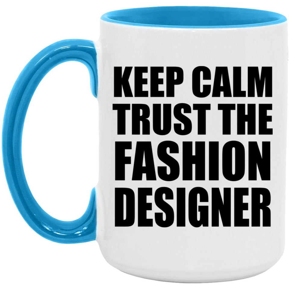 Keep Calm and Trust The Fashion Designer - 15oz Accent Mug Blue