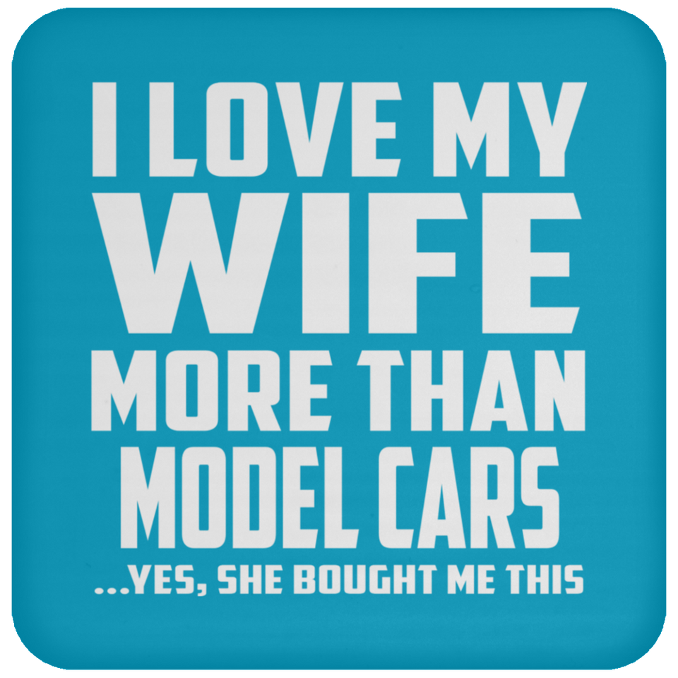 I Love My Wife More Than Model Cars - Drink Coaster