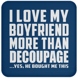 I Love My Boyfriend More Than Decoupage - Drink Coaster