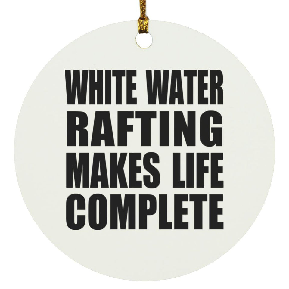 White Water Rafting Makes Life Complete - Circle Ornament