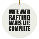 White Water Rafting Makes Life Complete - Circle Ornament