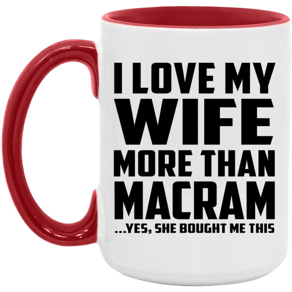 I Love My Wife More Than Macram - 15oz Accent Mug Red