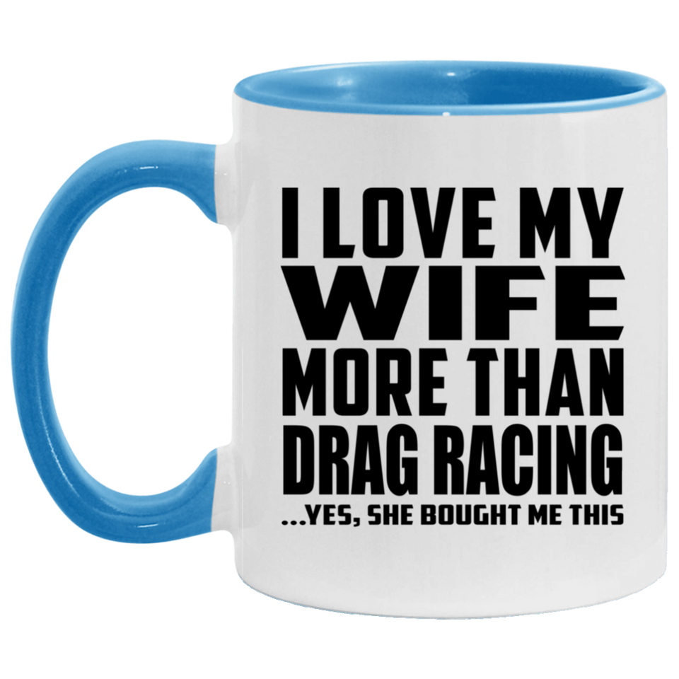 I Love My Wife More Than Drag Racing - 11oz Accent Mug Blue