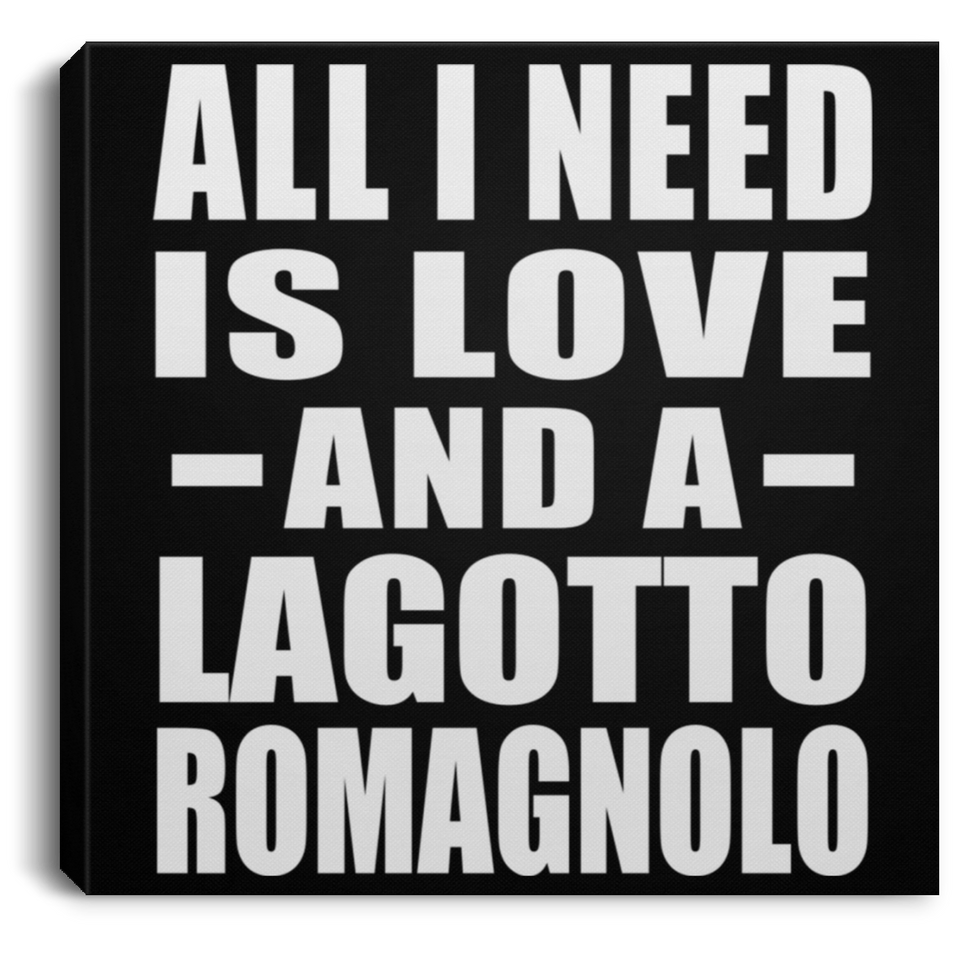 All I Need Is Love And A Lagotto Romagnolo - Canvas Square