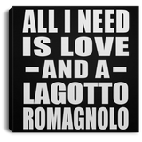 All I Need Is Love And A Lagotto Romagnolo - Canvas Square
