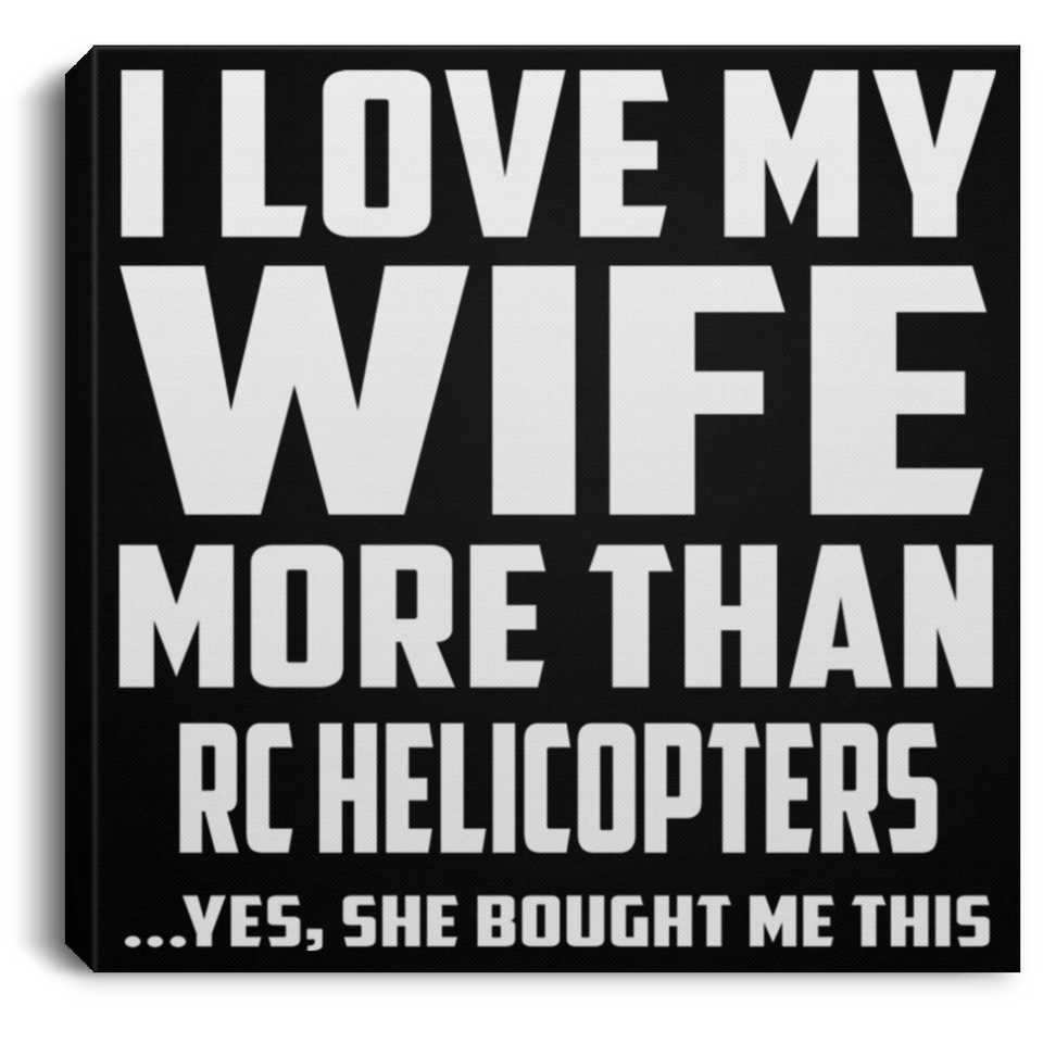 I Love My Wife More Than RC Helicopters - Canvas Square