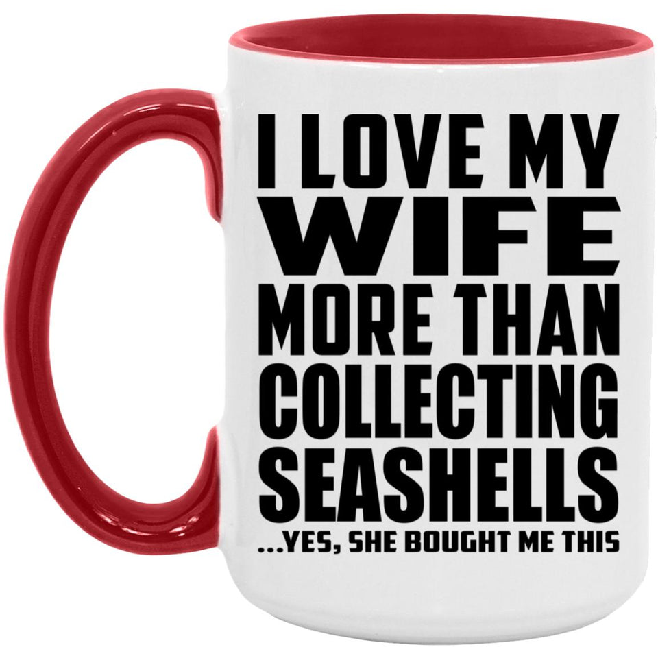 I Love My Wife More Than Collecting Seashells - 15oz Accent Mug Red