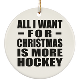 All I Want For Christmas Is More Hockey - Circle Ornament
