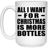 All I Want For Christmas Is More Bottles - 15 Oz Coffee Mug