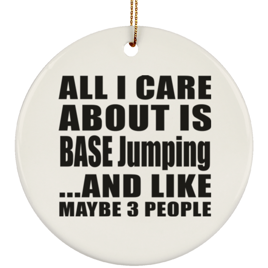 All I Care About Is BASE Jumping - Circle Ornament
