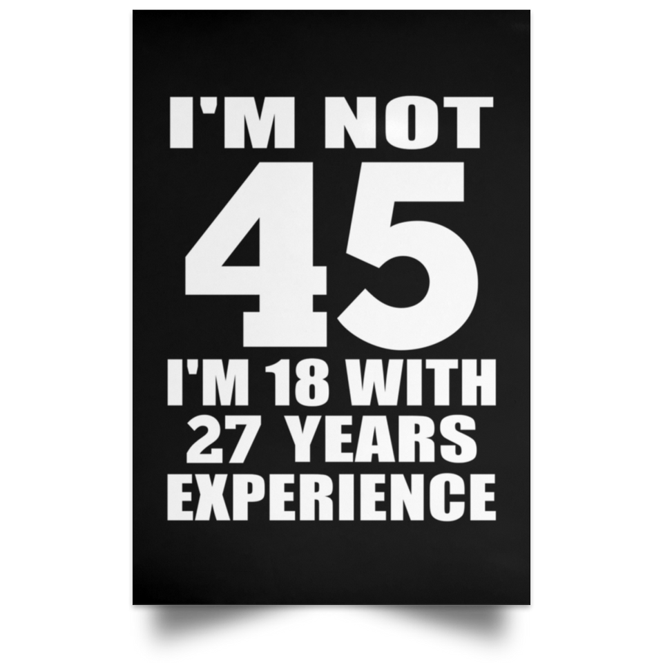 45th Birthday I'm Not 45 I'm 18 With 27 Years Experience - Poster Portrait
