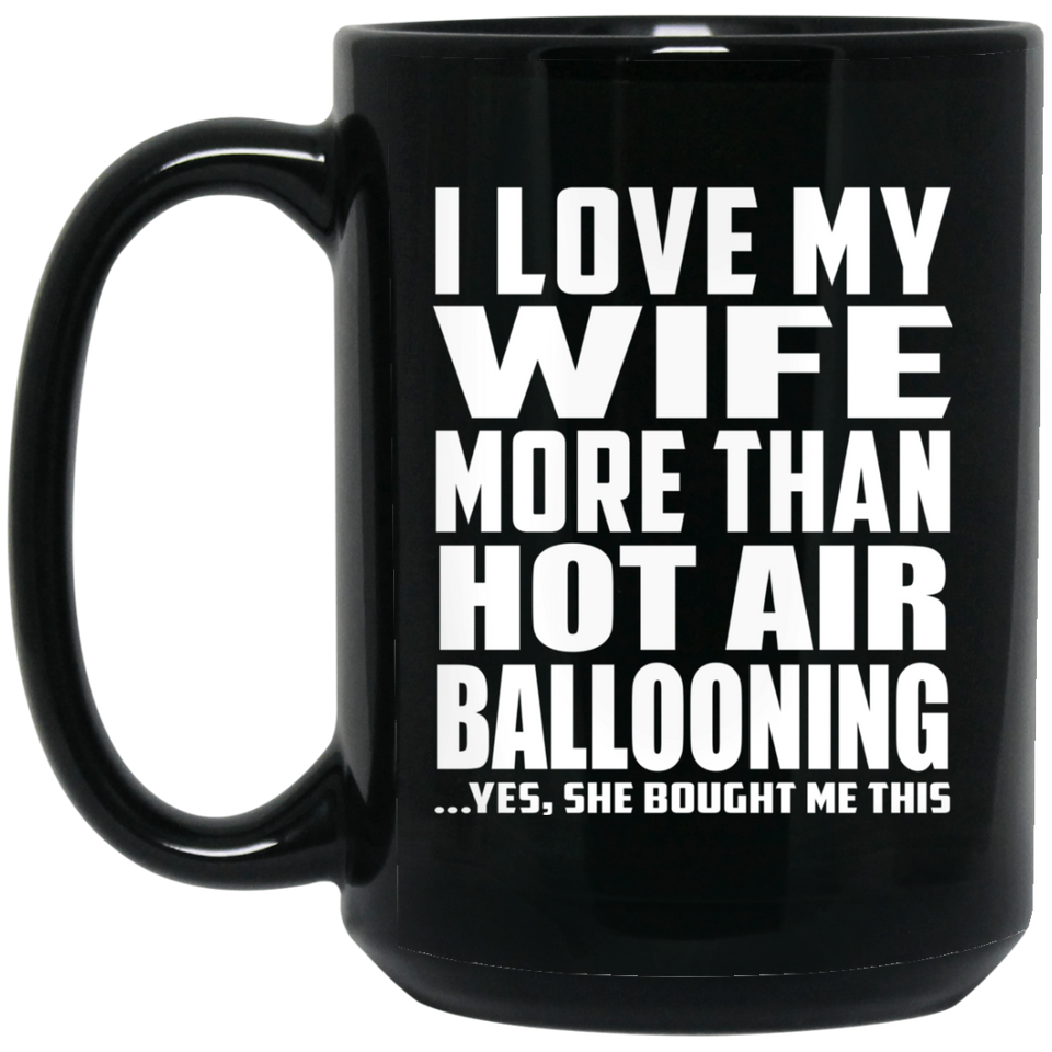 I Love My Wife More Than Hot Air Ballooning - 15 Oz Coffee Mug