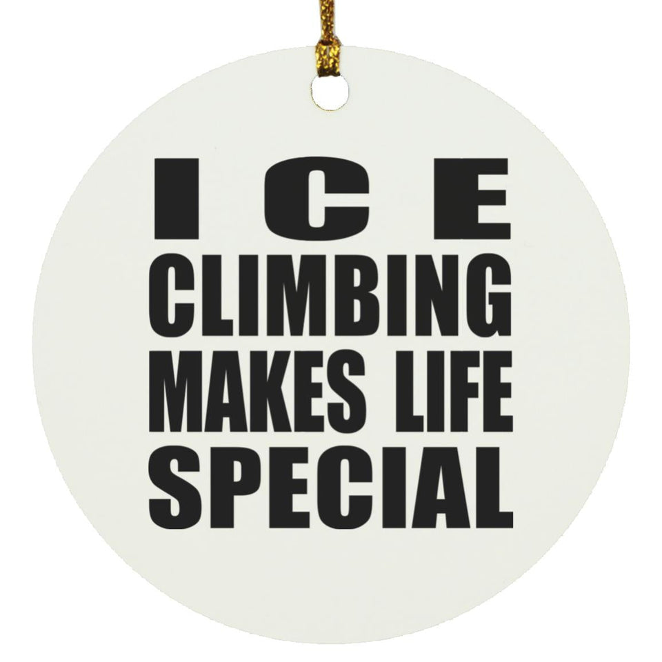 Ice Climbing Makes Life Special - Circle Ornament