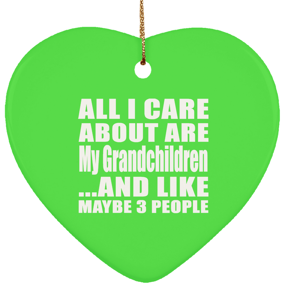 All I Care About Is My Grandchildren - Heart Ornament