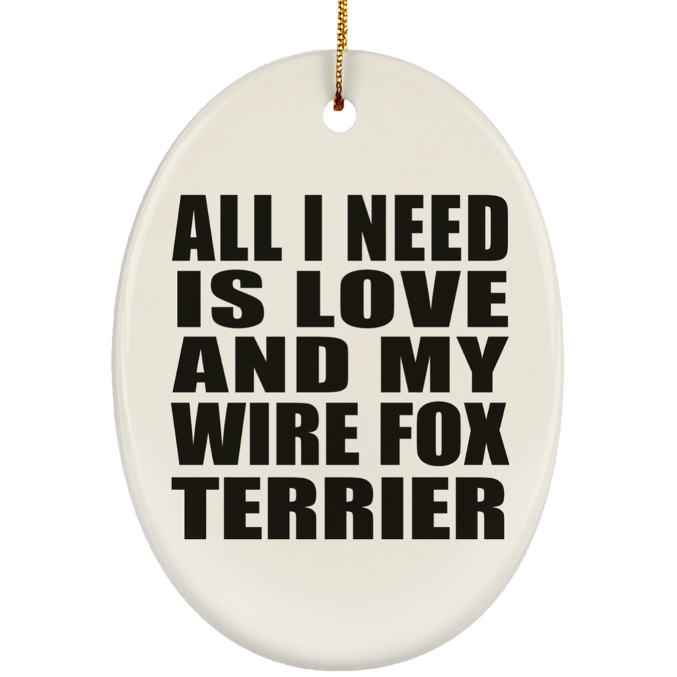 All I Need Is Love And My Wire Fox Terrier - Oval Ornament