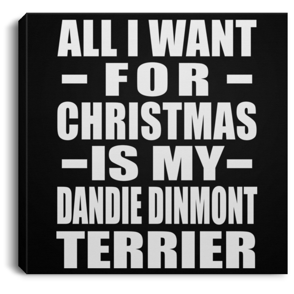 All I Want For Christmas Is My Dandie Dinmont Terrier - Canvas Square