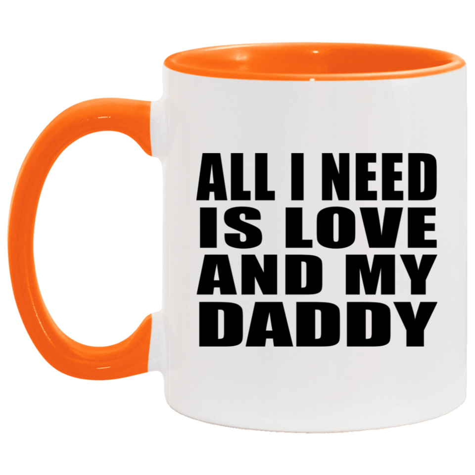 All I Need Is Love And My Daddy - 11oz Accent Mug Orange