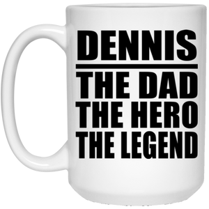 Dennis The Dad The Hero The Legend - 15 Oz Coffee Mug