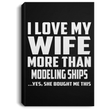 I Love My Wife More Than Modeling Ships - Canvas Portrait