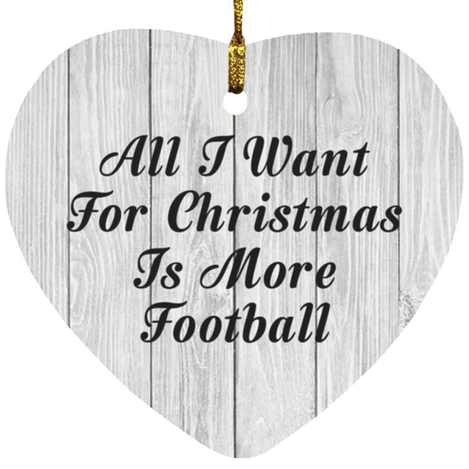 All I Want For Christmas Is More Football - Heart Ornament F