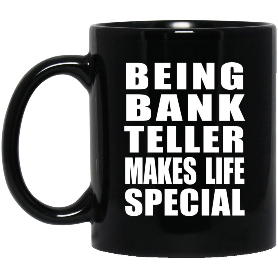 Being Bank Teller Makes Life Special - 11oz Coffee Mug Black