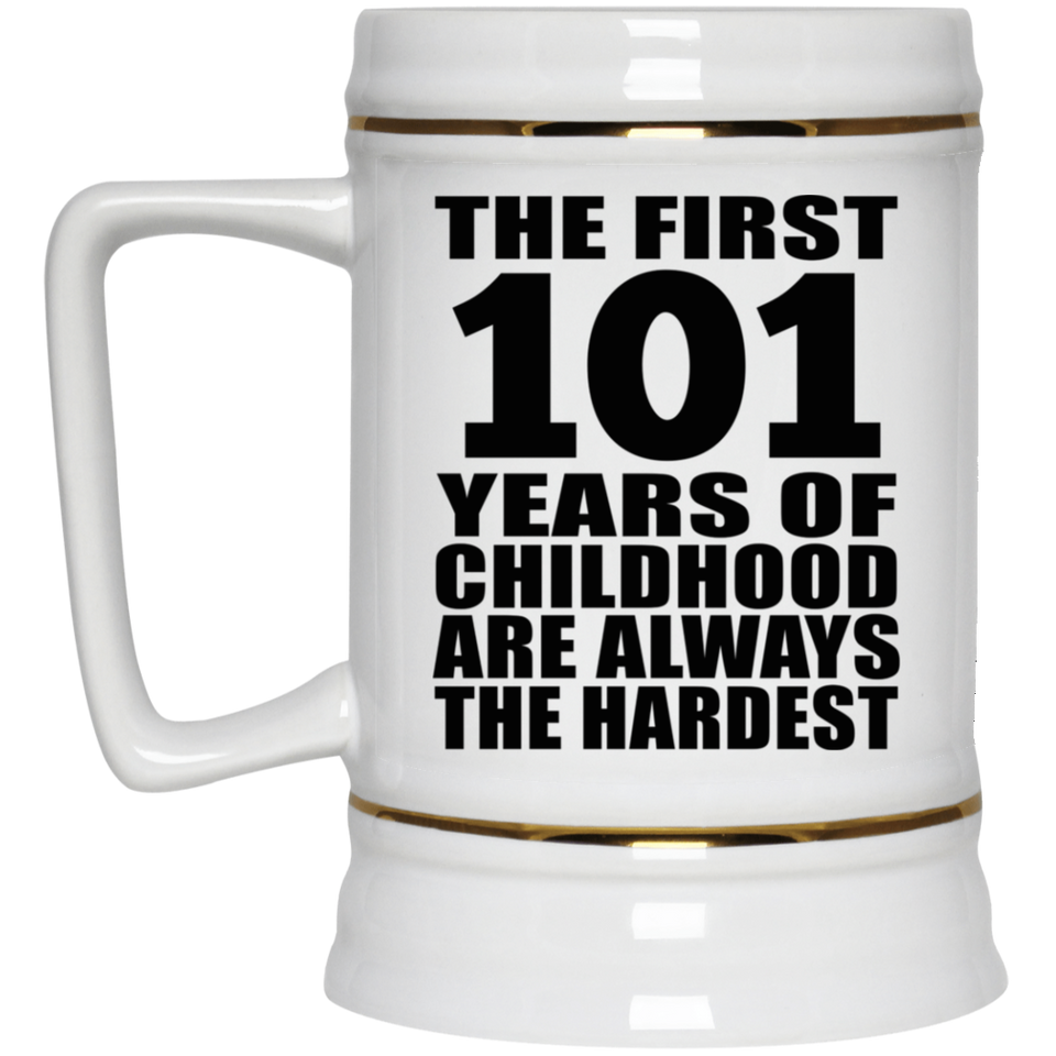 101st Birthday First 101 Years of Childhood Are The Hardest - Beer Stein