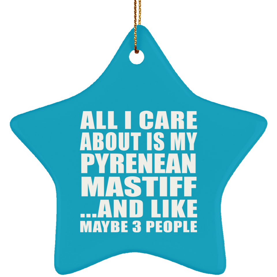 All I Care About Is My Pyrenean Mastiff - Star Ornament