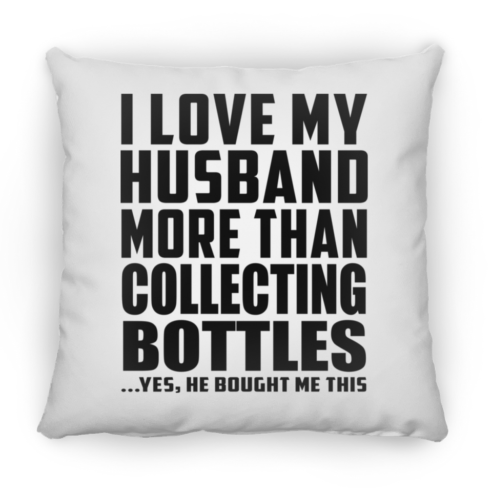I Love My Husband More Than Collecting Bottles - Throw Pillow