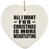 All I Want For Christmas Is More Weightlifting - Heart Ornament