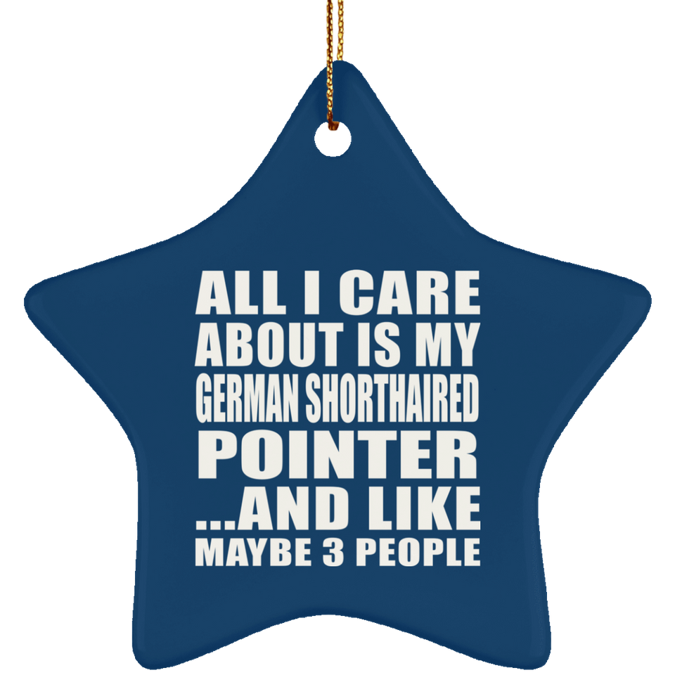 All I Care About Is My German Shorthaired Pointer - Star Ornament