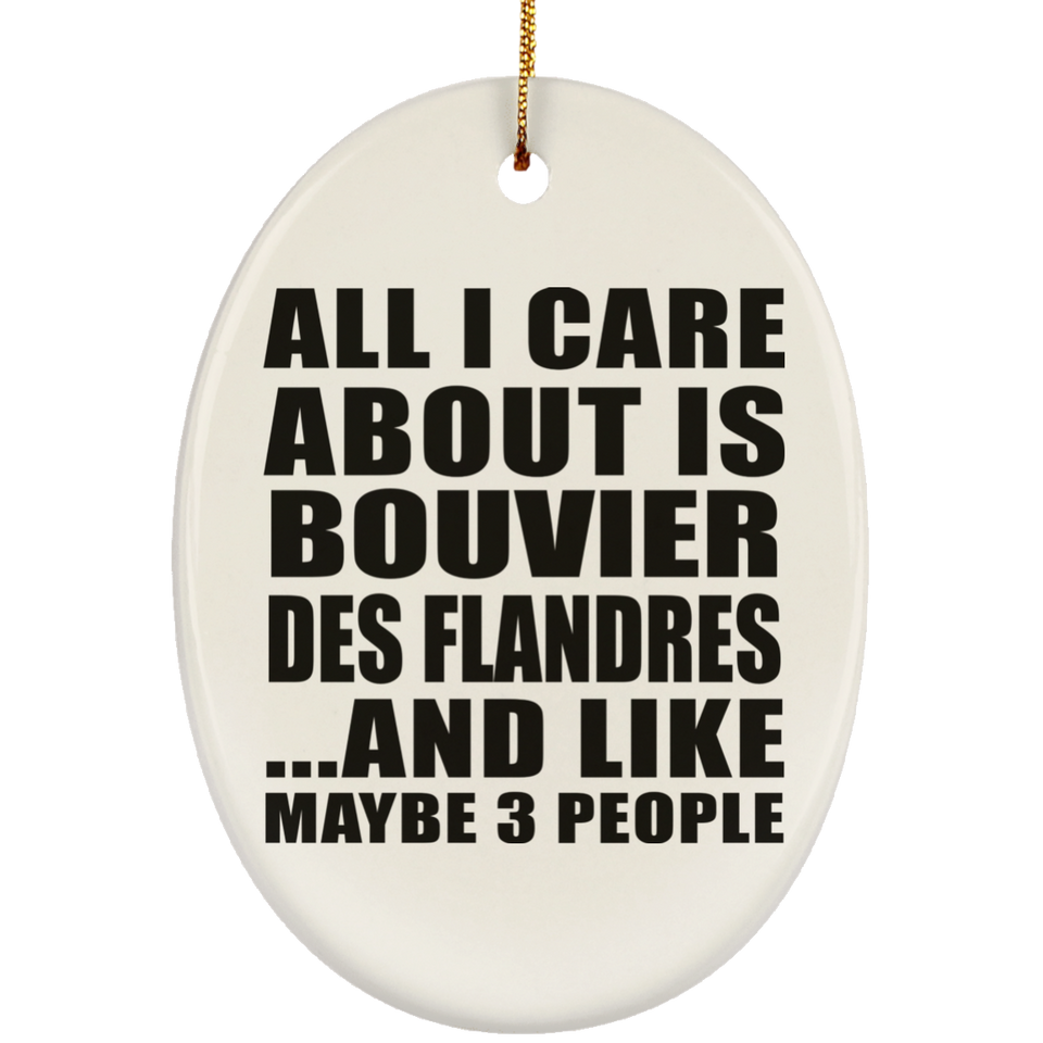 All I Care About Is Bouvier Des Flandres - Oval Ornament