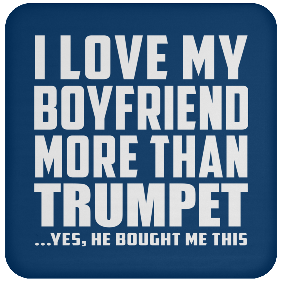 I Love My Boyfriend More Than Trumpet - Drink Coaster