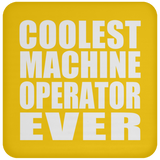 Coolest Machine Operator Ever - Drink Coaster