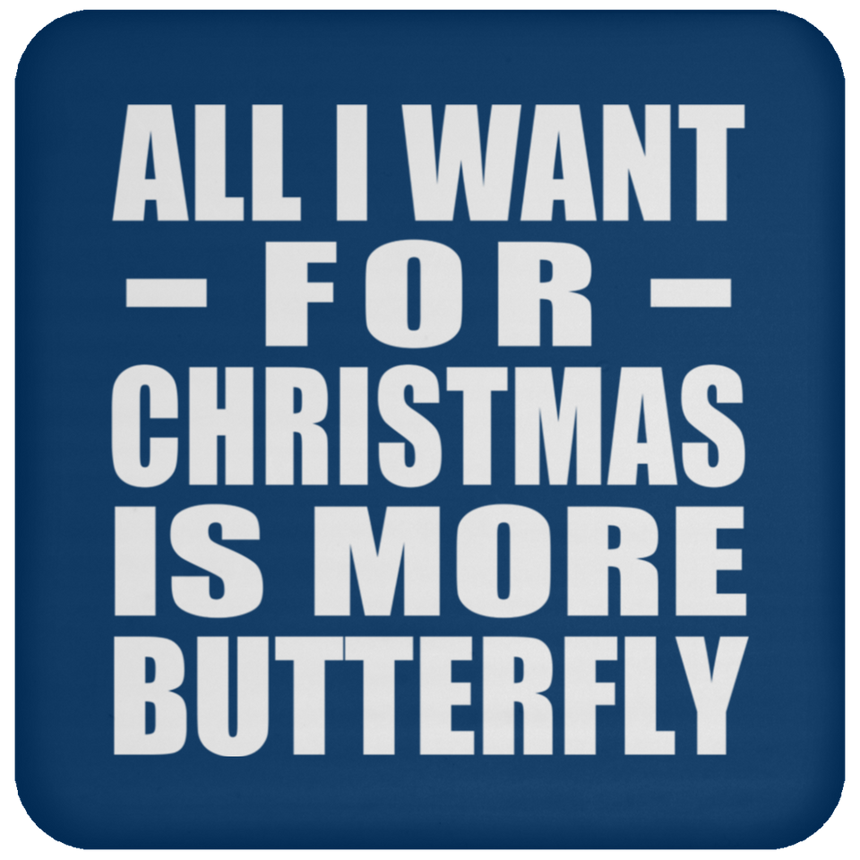All I Want For Christmas Is More Butterfly - Coaster