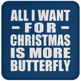All I Want For Christmas Is More Butterfly - Coaster