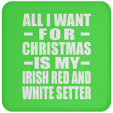 All I Want For Christmas Is My Irish Red And White Setter - Coaster