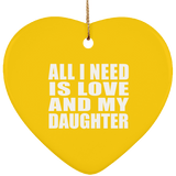 All I Need Is Love And My Daughter - Heart Ornament