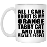 All I Care About Is My Orange Tabby Cat - 11 Oz Coffee Mug