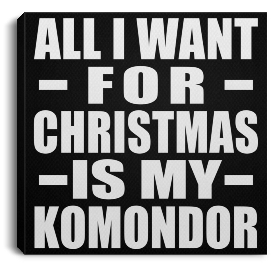 All I Want For Christmas Is My Komondor - Canvas Square