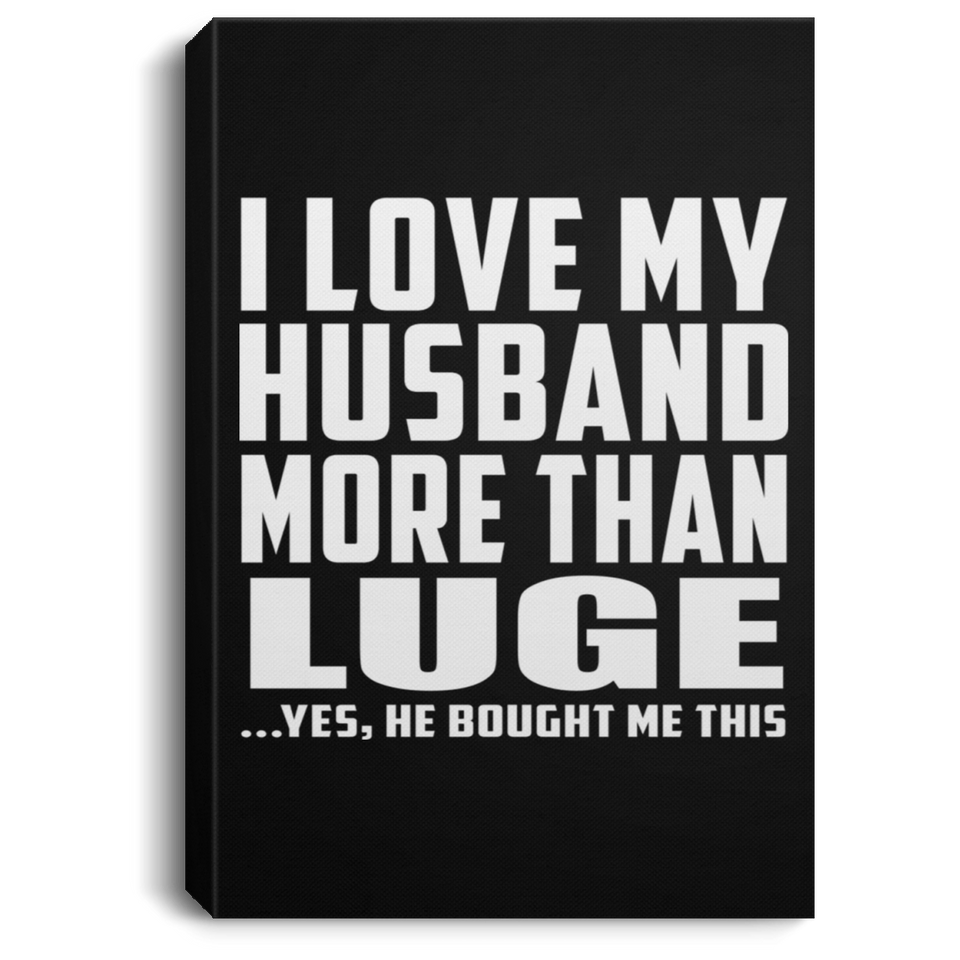 I Love My Husband More Than Luge - Canvas Portrait