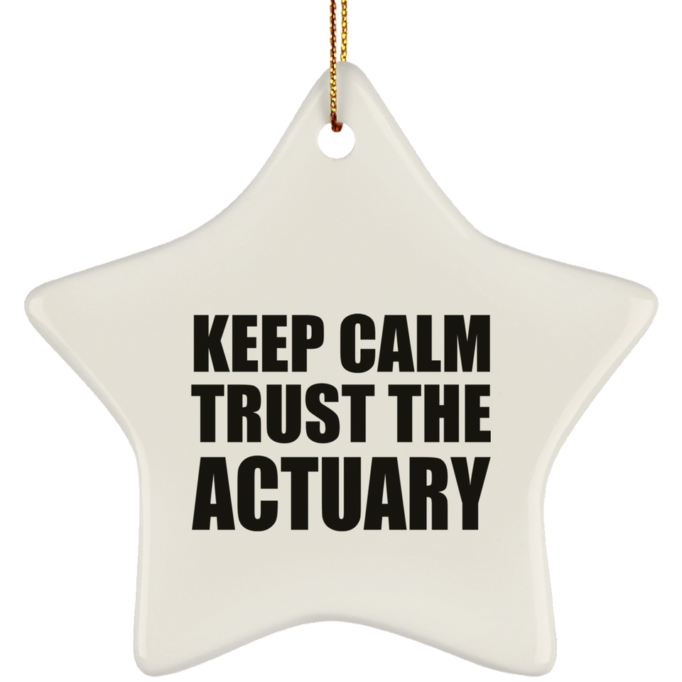 Keep Calm and Trust The Actuary - Star Ornament