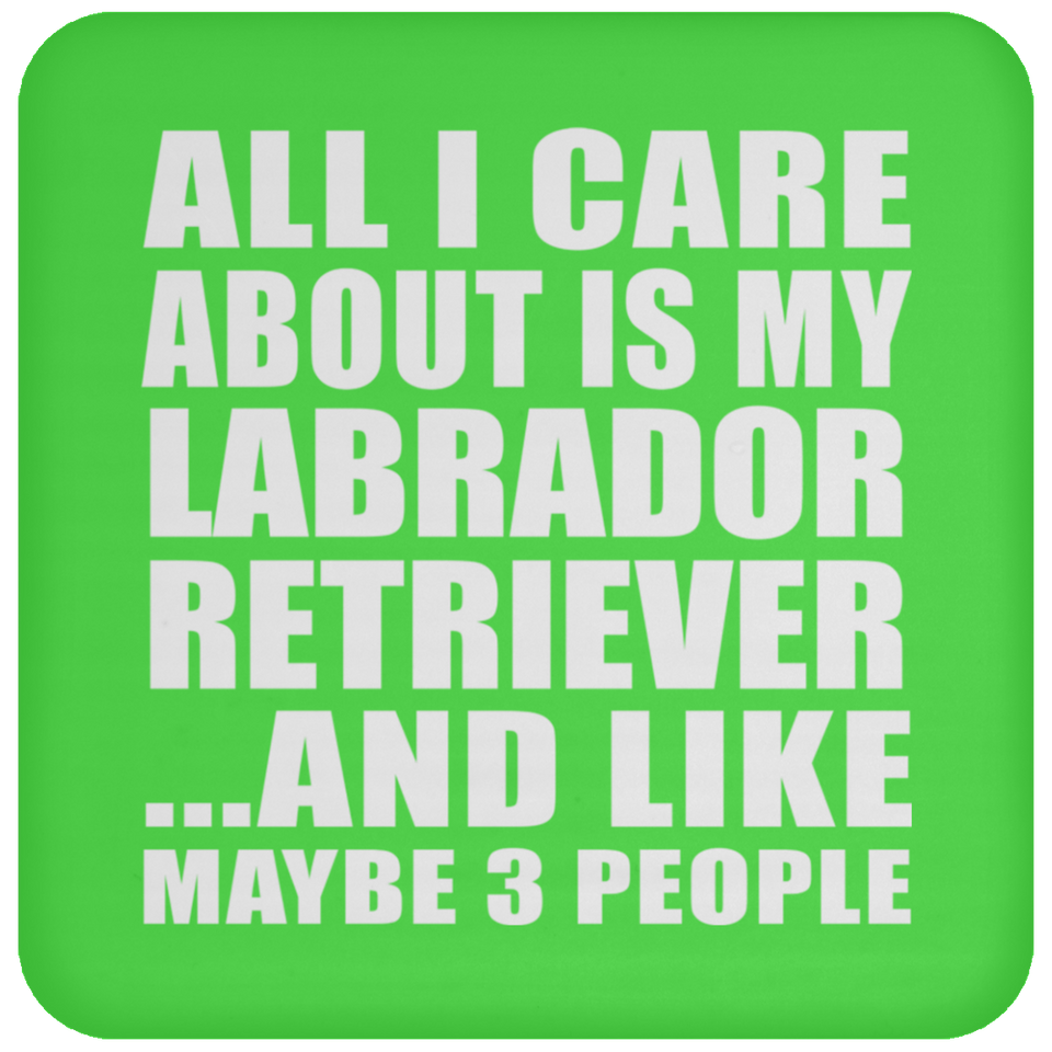 All I Care About Is My Labrador Retriever - Drink Coaster