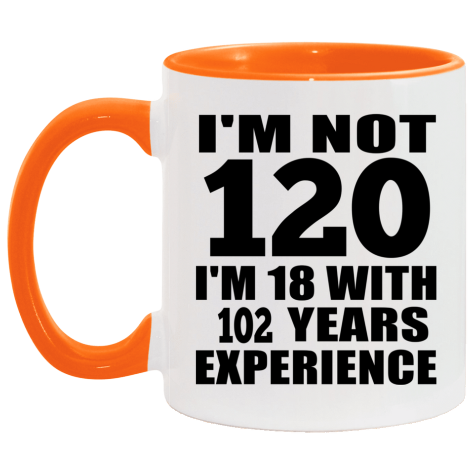 120th Birthday I'm Not 120 I'm 18 With 102 Years Experience - 11oz Accent Mug Orange